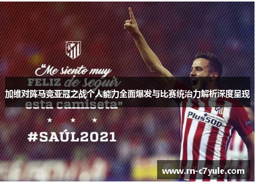 加维对阵马竞亚冠之战个人能力全面爆发与比赛统治力解析深度呈现