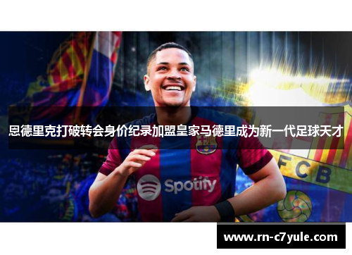 恩德里克打破转会身价纪录加盟皇家马德里成为新一代足球天才