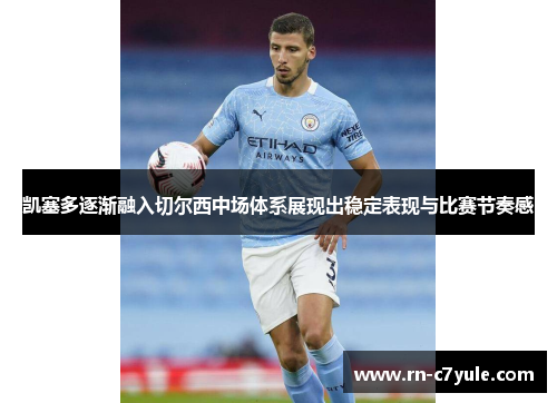 凯塞多逐渐融入切尔西中场体系展现出稳定表现与比赛节奏感