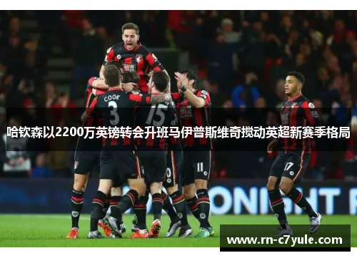 哈钦森以2200万英镑转会升班马伊普斯维奇搅动英超新赛季格局 哈钦森以2200万英镑转会升班马伊普斯维奇搅动英超新赛季格局