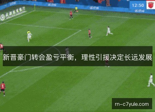 新晋豪门转会盈亏平衡，理性引援决定长远发展